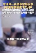 菲警察多次打女友被解职 将面临开除和起诉