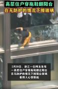 高层住户穿拖鞋翻出阳台擦窗 惊险一幕引网友热议