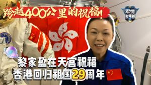 香港回归29周年黎家盈空间站送祝福 太空祝福情深意切