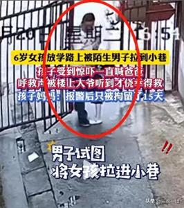 男子將放學(xué)女童拖進小巷被拘，現(xiàn)場視頻曝光