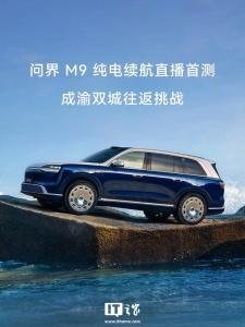 问界M9纯电续航直播首测7月14日进行 成渝双城挑战