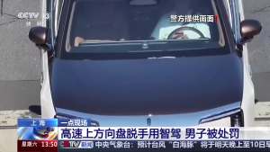 高速方向盘脱手用“智驾”者被罚 依赖智能驾驶需谨慎