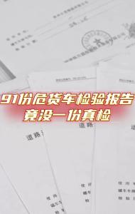 91份危货车检验报告 没一份真检 全为虚假合格