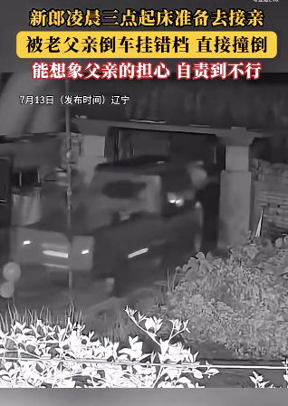监控：新郎凌晨准备接亲被父亲挂错档撞倒