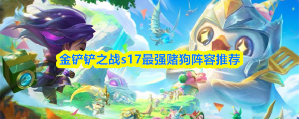 金铲铲之战s17最强赌狗阵容推荐