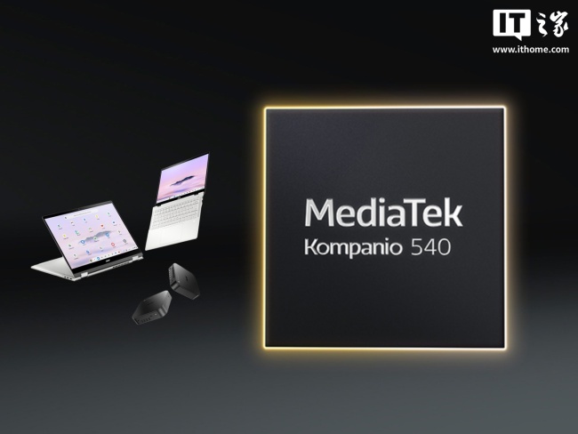 联发科推出 Kompanio 540 Chromebook 芯片：2 大核 + 6 小核设计，支持外接 4K 60P 显示器