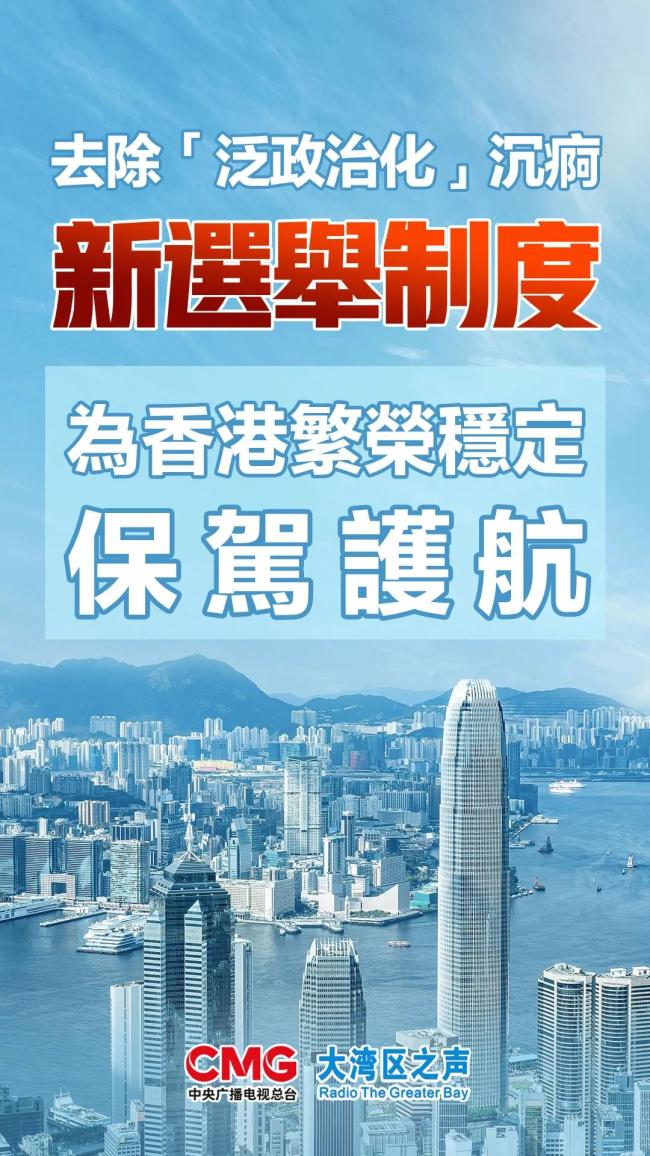 大湾区之声热评：去除“泛政治化”沉疴，新选举制度为香港繁荣稳定保驾护航
