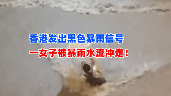 暴雨致香港超110人受伤,网传香港女子遭急流冲走
