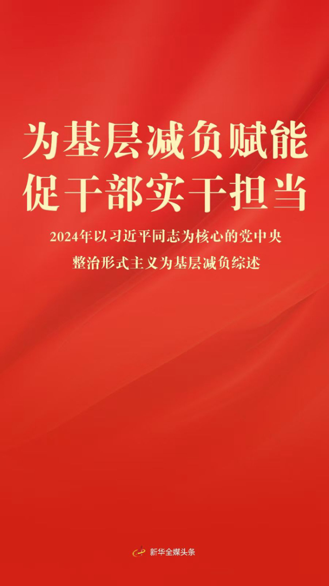 为基层减负赋能 促干部实干担当——2024年以习近平同志为核心的党中央整治形式主义为基层减负综述