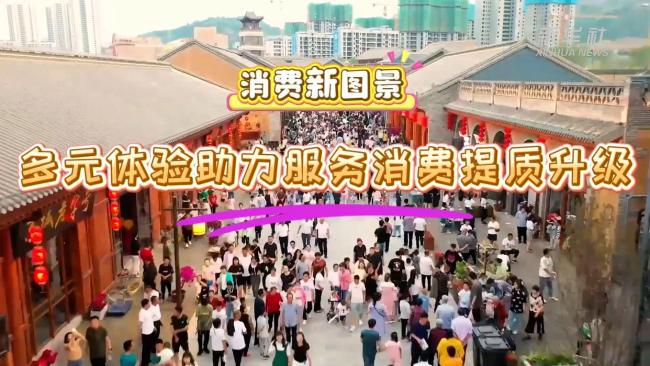 多元体验助力服务消费提质升级 创新场景激发活力
