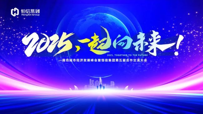 2025，一起向未来！潍坊城市经济发展峰会暨恒信集团第五届合作交流大会圆满召开