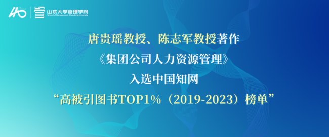 山东大学管理学院唐贵瑶、陈志军教授著作《集团公司人力资源管理》入选中国知网“高被引图书TOP1%（2019-2023）榜单”