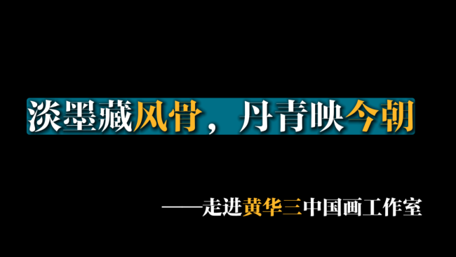 淡墨藏风骨,丹青绘今朝——走进黄华三中国画工作室