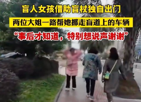 盲人女孩独自出门好心路人两次挪车 网友：总有人在你看不见的地方默默守护