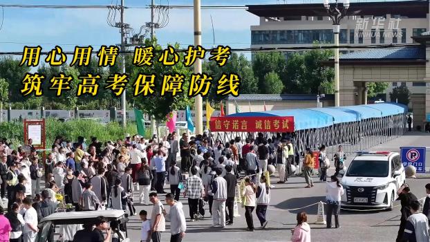 用心用情暖心護考 筑牢高考保障防線 全民守護助力考生
