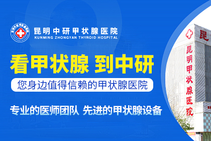 甲状腺肿大会死人吗_毕节甲状腺肿大比较好医院_昆明中研医院