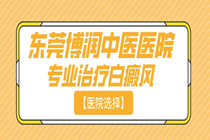 东莞惠州哪里可以治疗白癜风?