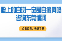 脸上的白斑是白癜风吗咨询东莞博润?