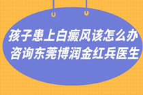 惠州市医院治白癜风排名-惠州看白斑专科哪家好