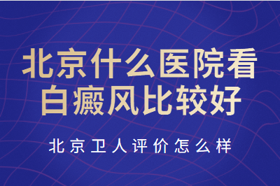 白癜风怎么治 北京卫人白斑医院好吗_来看看患者真实评价