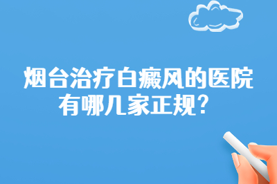 烟台治疗白癜风的医院有哪几家正规