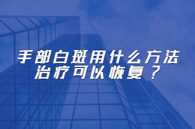 手部白斑用什么方法治疗可以恢复