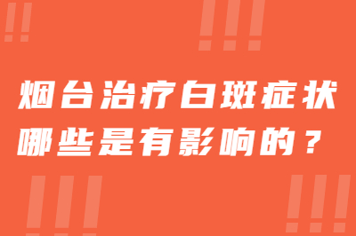 烟台治疗白斑针状哪些是有影响的-孩子治白斑要注意什么