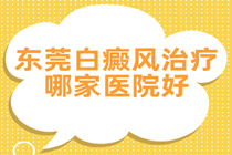 东莞哪家治疗白斑白癜风比较好